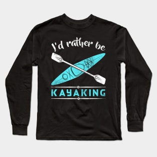 I'd Rather Be Kayaking - Kayak Long Sleeve T-Shirt